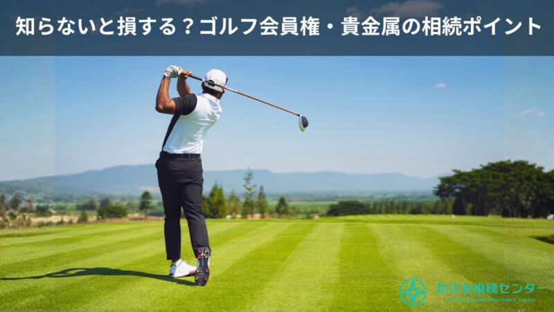 知らないと損する？ゴルフ会員権・貴金属の相続ポイントというタイトルとゴルフ場でショットを打つ男性ゴルファー、北日本相続センターのロゴが入ったアイキャッチ画像